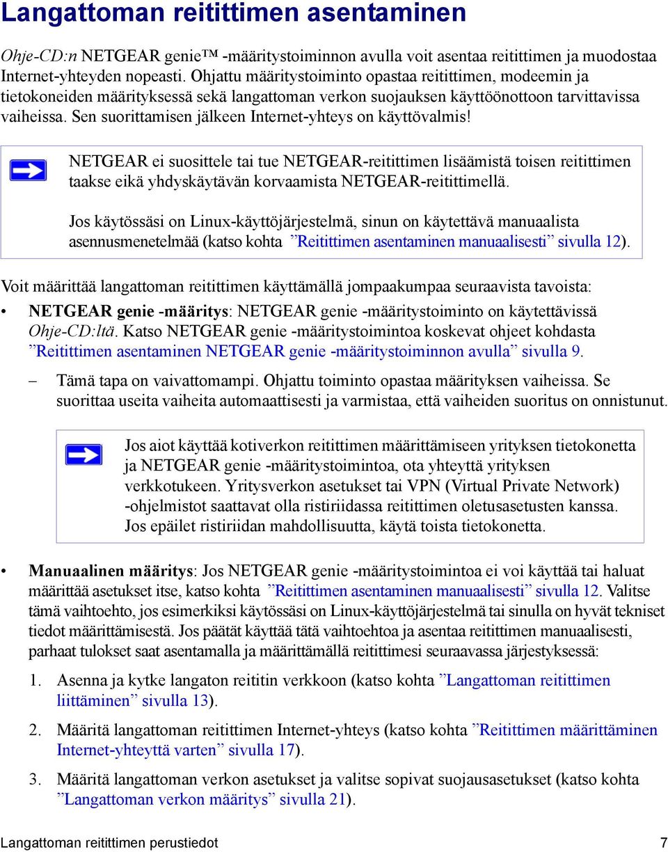 Sen suorittamisen jälkeen Internet-yhteys on käyttövalmis! NETGEAR ei suosittele tai tue NETGEAR-reitittimen lisäämistä toisen reitittimen taakse eikä yhdyskäytävän korvaamista NETGEAR-reitittimellä.