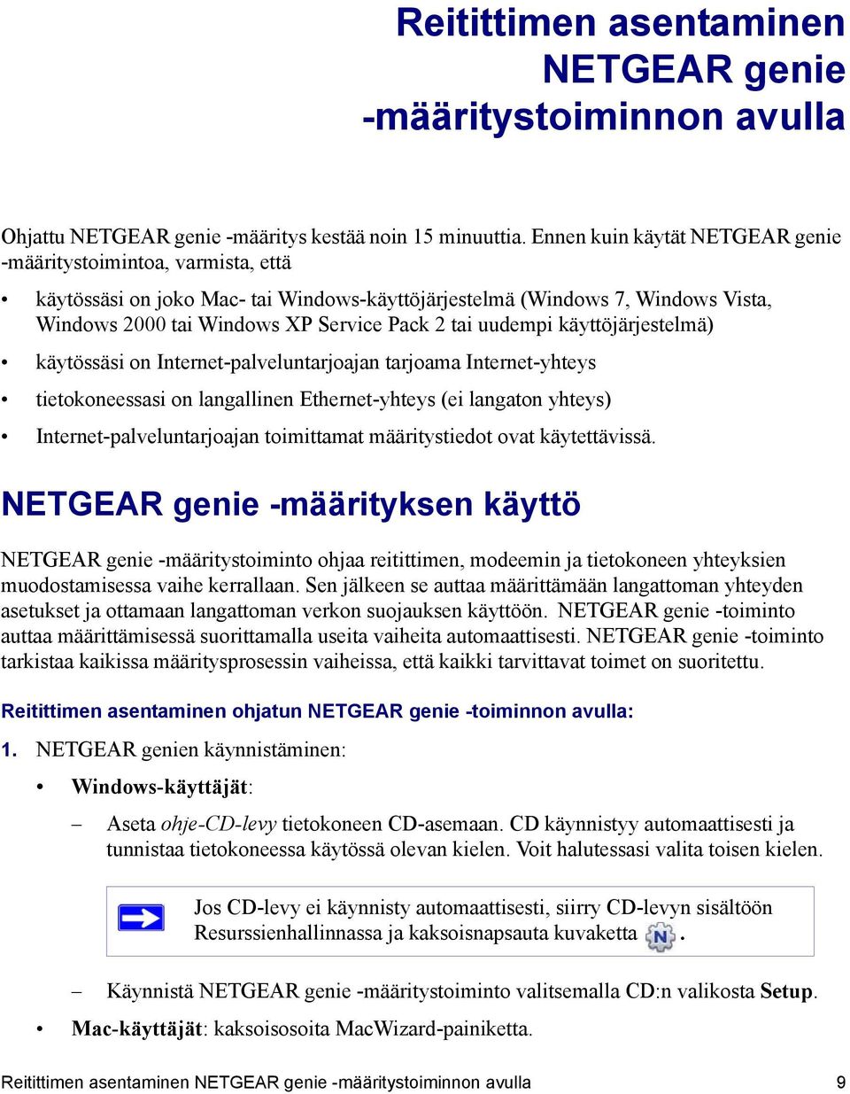 uudempi käyttöjärjestelmä) käytössäsi on Internet-palveluntarjoajan tarjoama Internet-yhteys tietokoneessasi on langallinen Ethernet-yhteys (ei langaton yhteys) Internet-palveluntarjoajan toimittamat