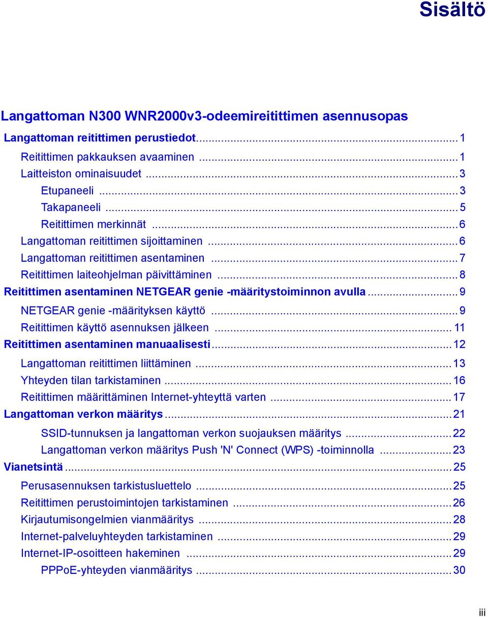 .. 8 Reitittimen asentaminen NETGEAR genie -määritystoiminnon avulla... 9 NETGEAR genie -määrityksen käyttö... 9 Reitittimen käyttö asennuksen jälkeen... 11 Reitittimen asentaminen manuaalisesti.