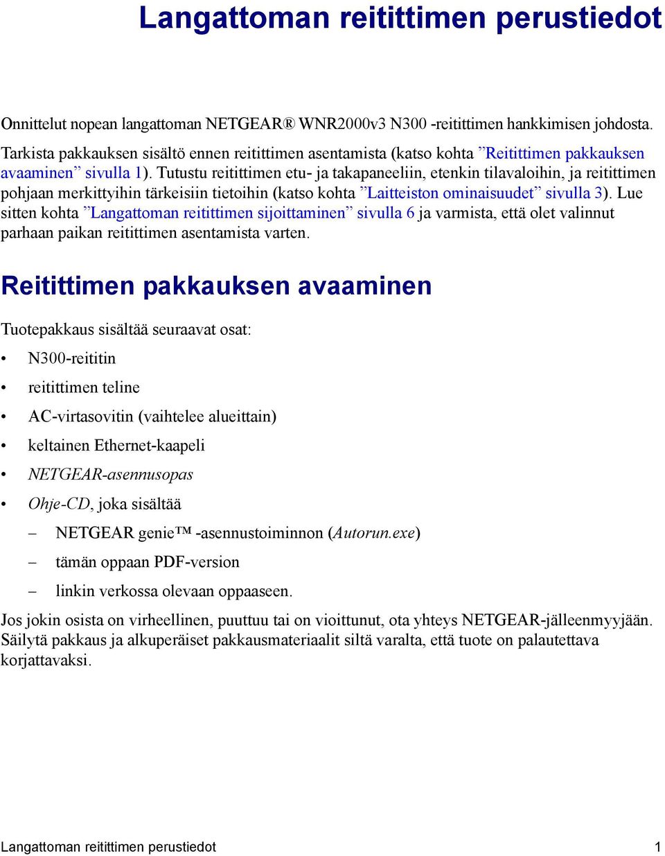 Tutustu reitittimen etu- ja takapaneeliin, etenkin tilavaloihin, ja reitittimen pohjaan merkittyihin tärkeisiin tietoihin (katso kohta Laitteiston ominaisuudet sivulla 3).