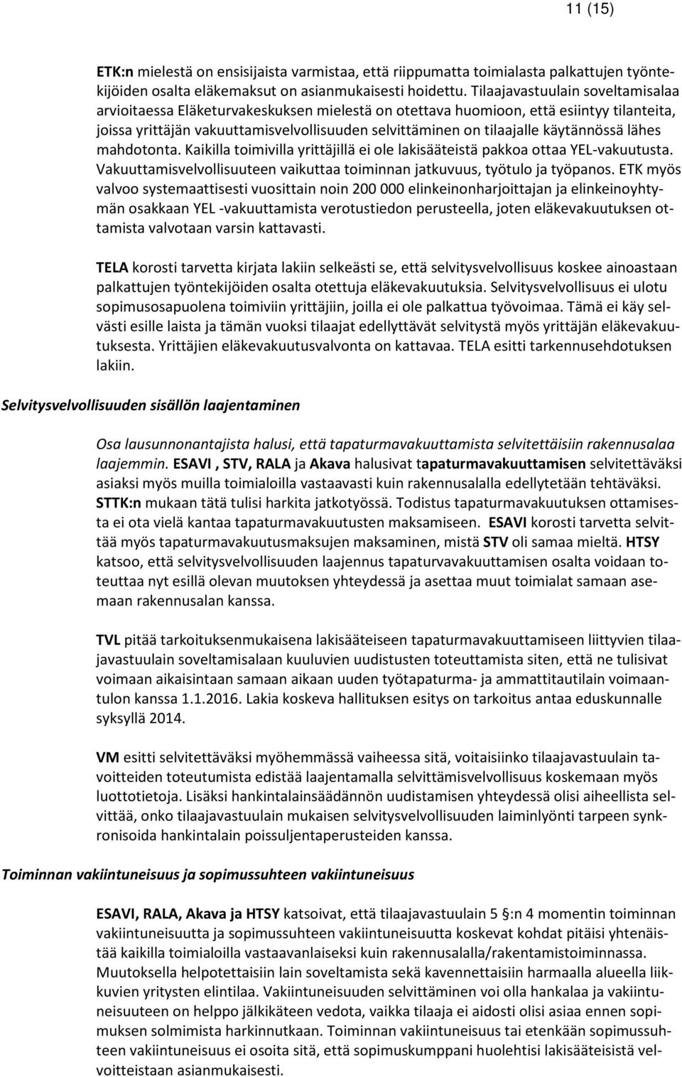 käytännössä lähes mahdotonta. Kaikilla toimivilla yrittäjillä ei ole lakisääteistä pakkoa ottaa YEL-vakuutusta. Vakuuttamisvelvollisuuteen vaikuttaa toiminnan jatkuvuus, työtulo ja työpanos.