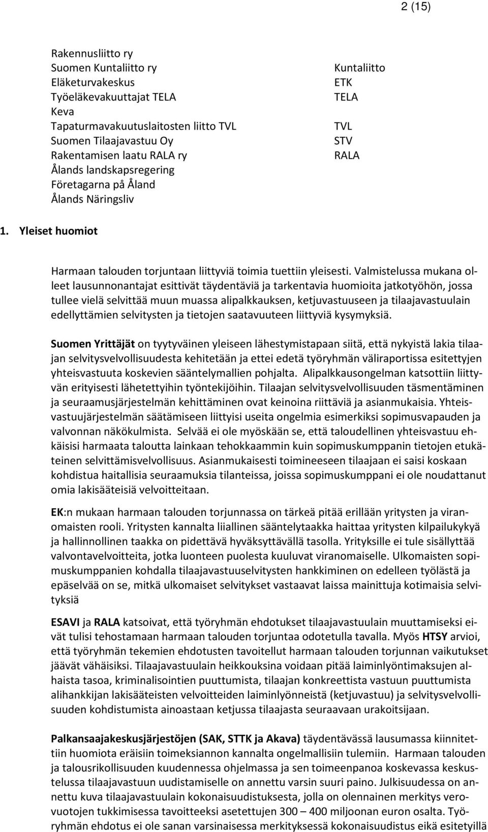 Valmistelussa mukana olleet lausunnonantajat esittivät täydentäviä ja tarkentavia huomioita jatkotyöhön, jossa tullee vielä selvittää muun muassa alipalkkauksen, ketjuvastuuseen ja tilaajavastuulain