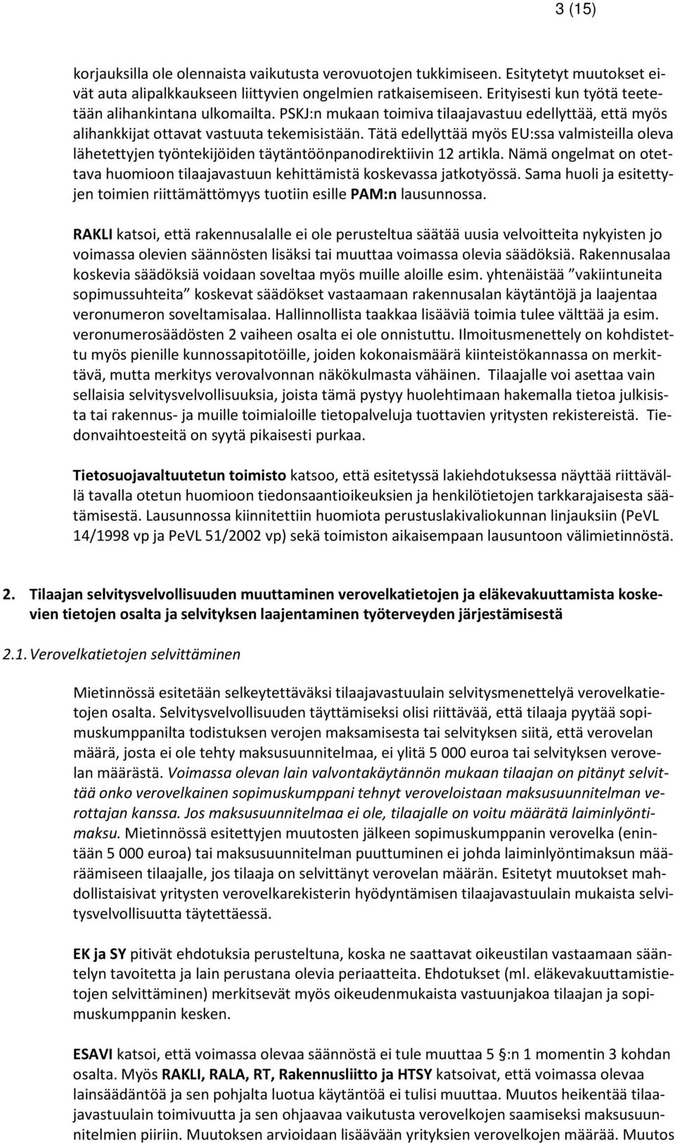 Tätä edellyttää myös EU:ssa valmisteilla oleva lähetettyjen työntekijöiden täytäntöönpanodirektiivin 12 artikla. Nämä ongelmat on otettava huomioon tilaajavastuun kehittämistä koskevassa jatkotyössä.