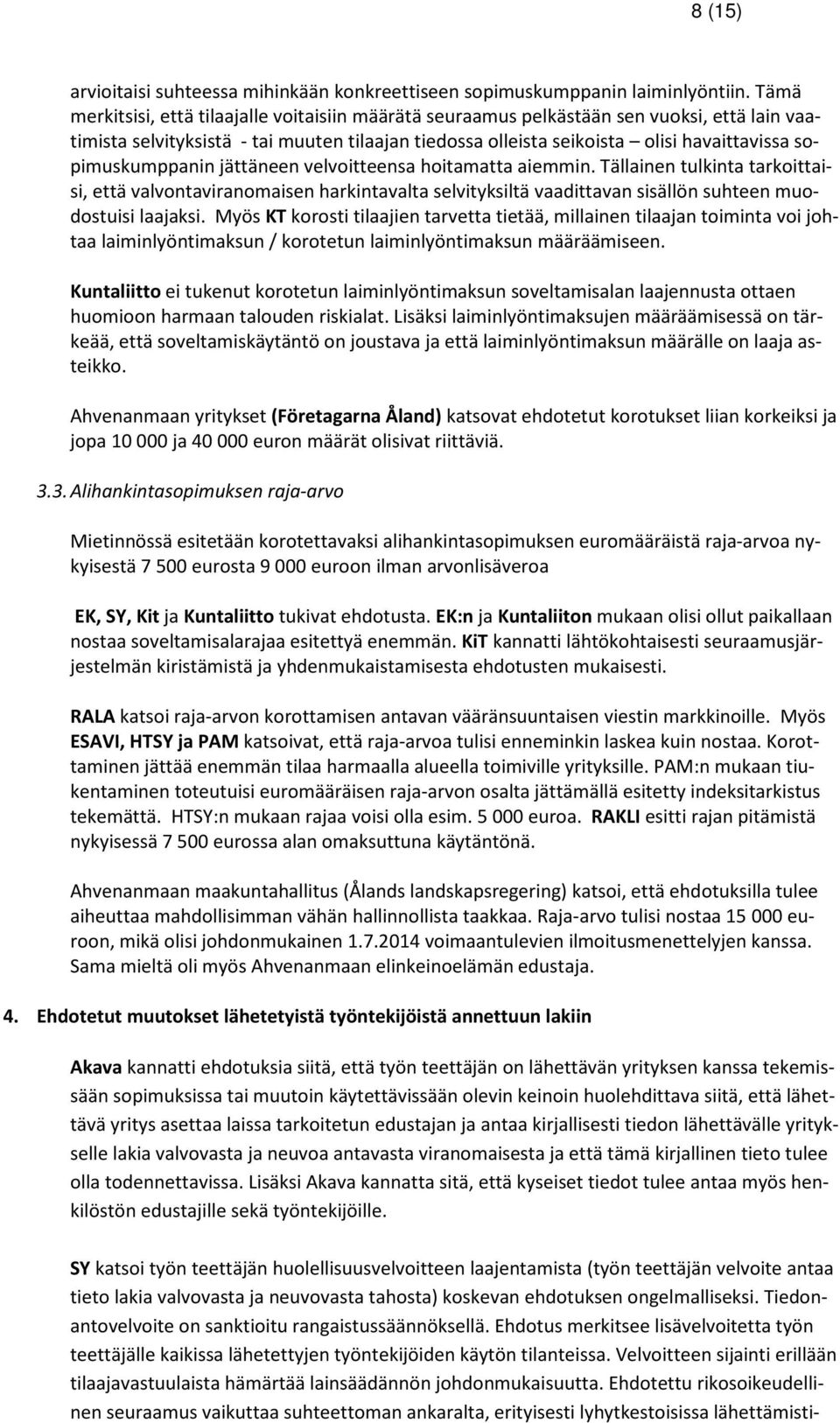 sopimuskumppanin jättäneen velvoitteensa hoitamatta aiemmin. Tällainen tulkinta tarkoittaisi, että valvontaviranomaisen harkintavalta selvityksiltä vaadittavan sisällön suhteen muodostuisi laajaksi.