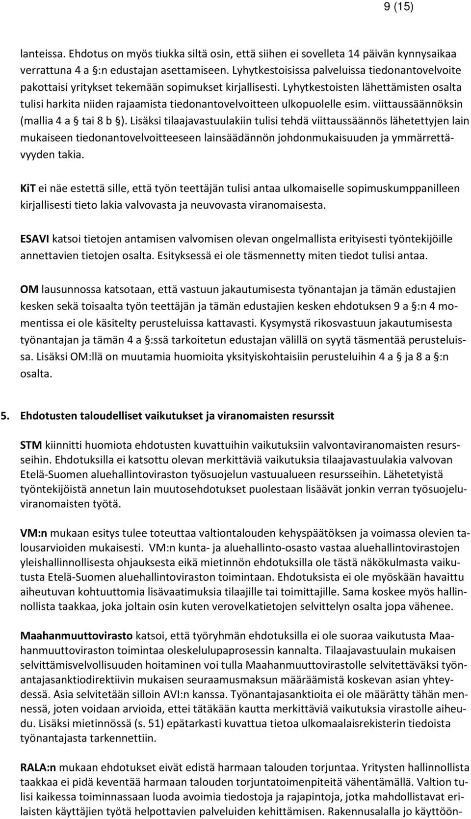 Lyhytkestoisten lähettämisten osalta tulisi harkita niiden rajaamista tiedonantovelvoitteen ulkopuolelle esim. viittaussäännöksin (mallia 4 a tai 8 b ).