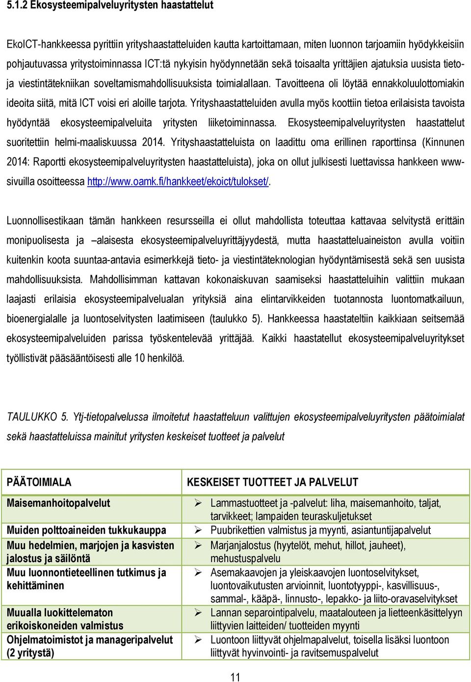 Tavoitteena oli löytää ennakkoluulottomiakin ideoita siitä, mitä ICT voisi eri aloille tarjota.