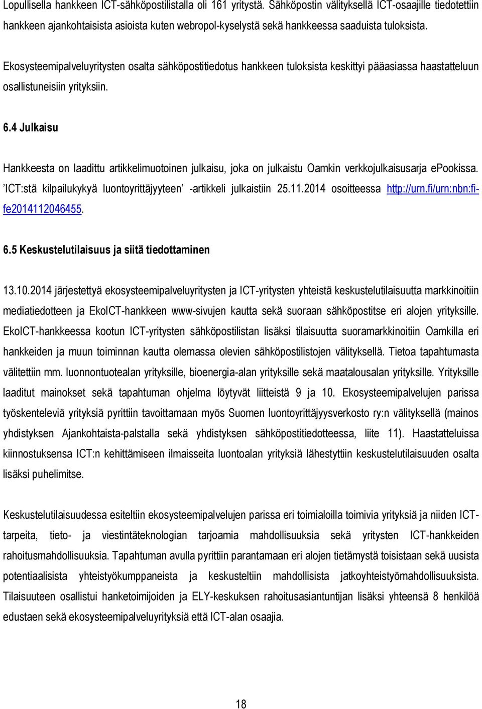 Ekosysteemipalveluyritysten osalta sähköpostitiedotus hankkeen tuloksista keskittyi pääasiassa haastatteluun osallistuneisiin yrityksiin. 6.