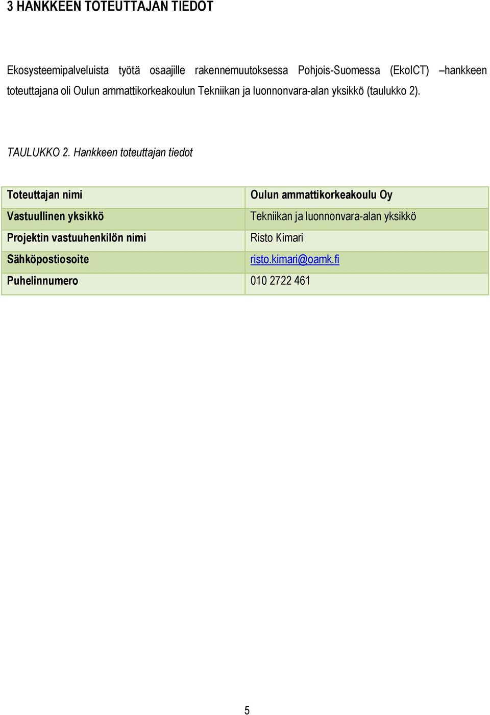 Hankkeen toteuttajan tiedot Toteuttajan nimi Oulun ammattikorkeakoulu Oy Vastuullinen yksikkö Tekniikan ja