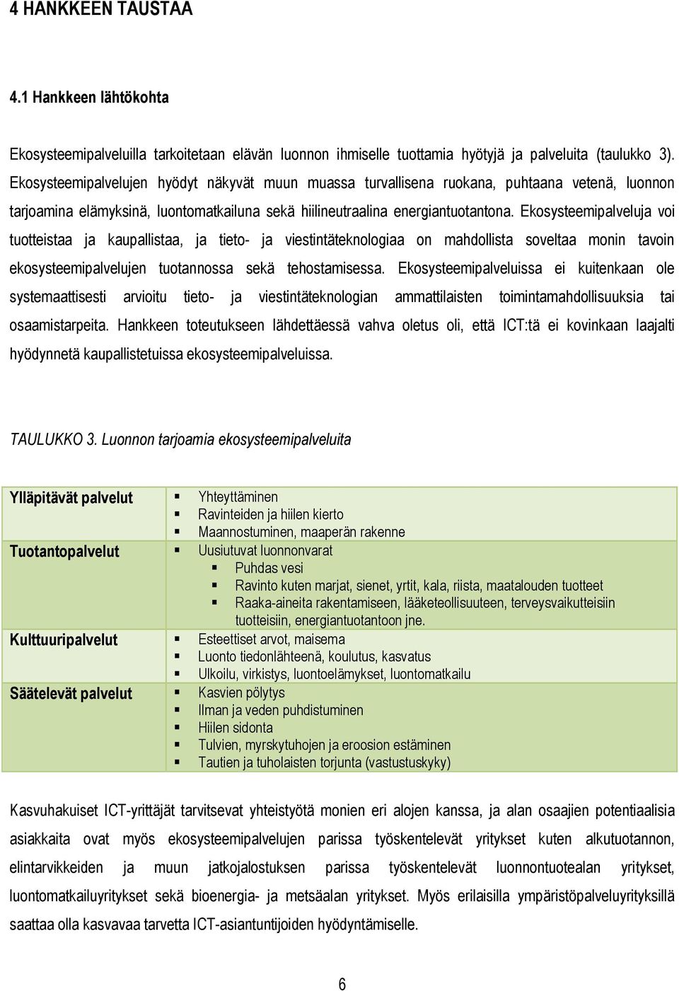 Ekosysteemipalveluja voi tuotteistaa ja kaupallistaa, ja tieto- ja viestintäteknologiaa on mahdollista soveltaa monin tavoin ekosysteemipalvelujen tuotannossa sekä tehostamisessa.