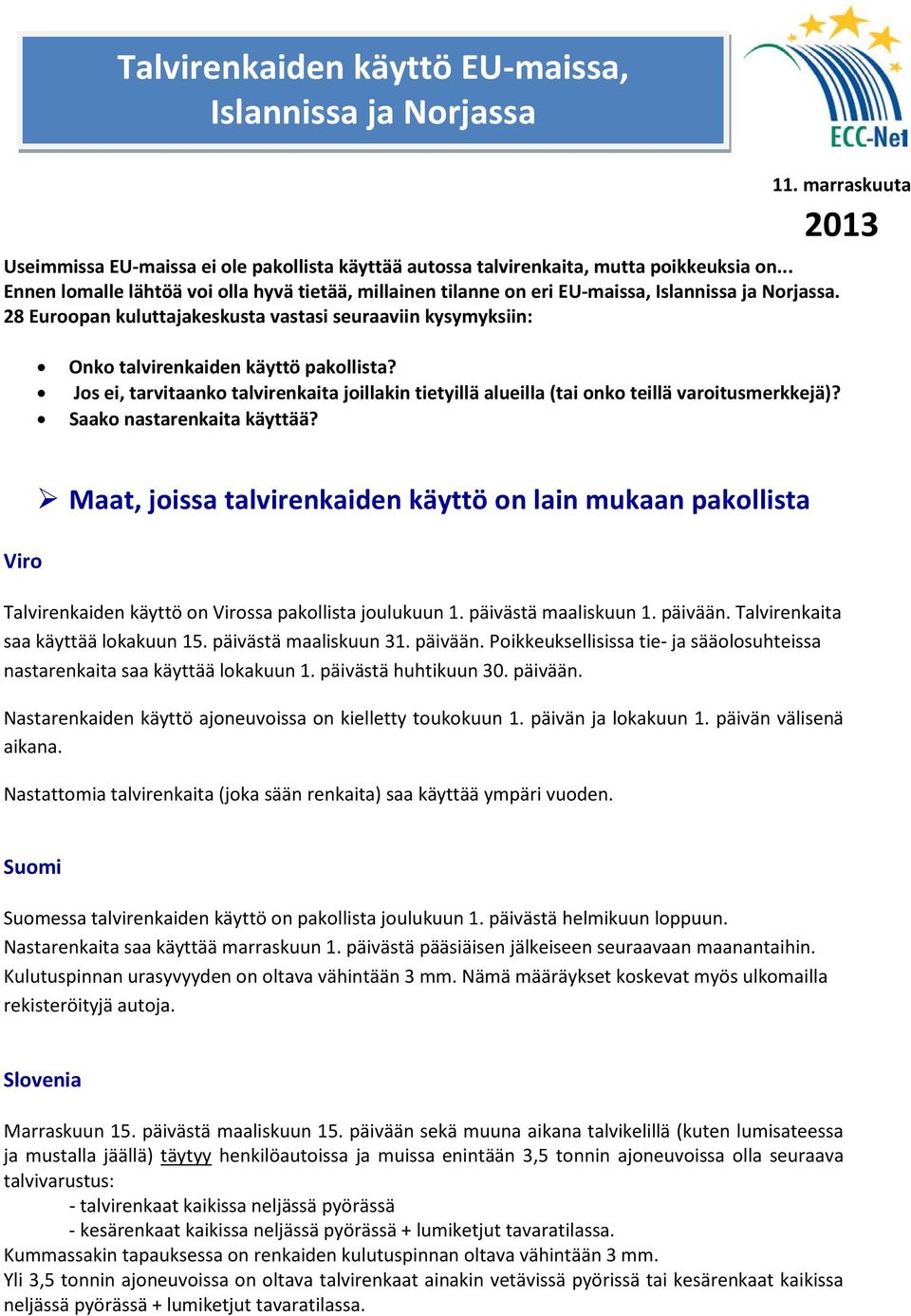 28 Euroopan kuluttajakeskusta vastasi seuraaviin kysymyksiin: Onko talvirenkaiden käyttö pakollista? Jos ei, tarvitaanko talvirenkaita joillakin tietyillä alueilla (tai onko teillä varoitusmerkkejä)?