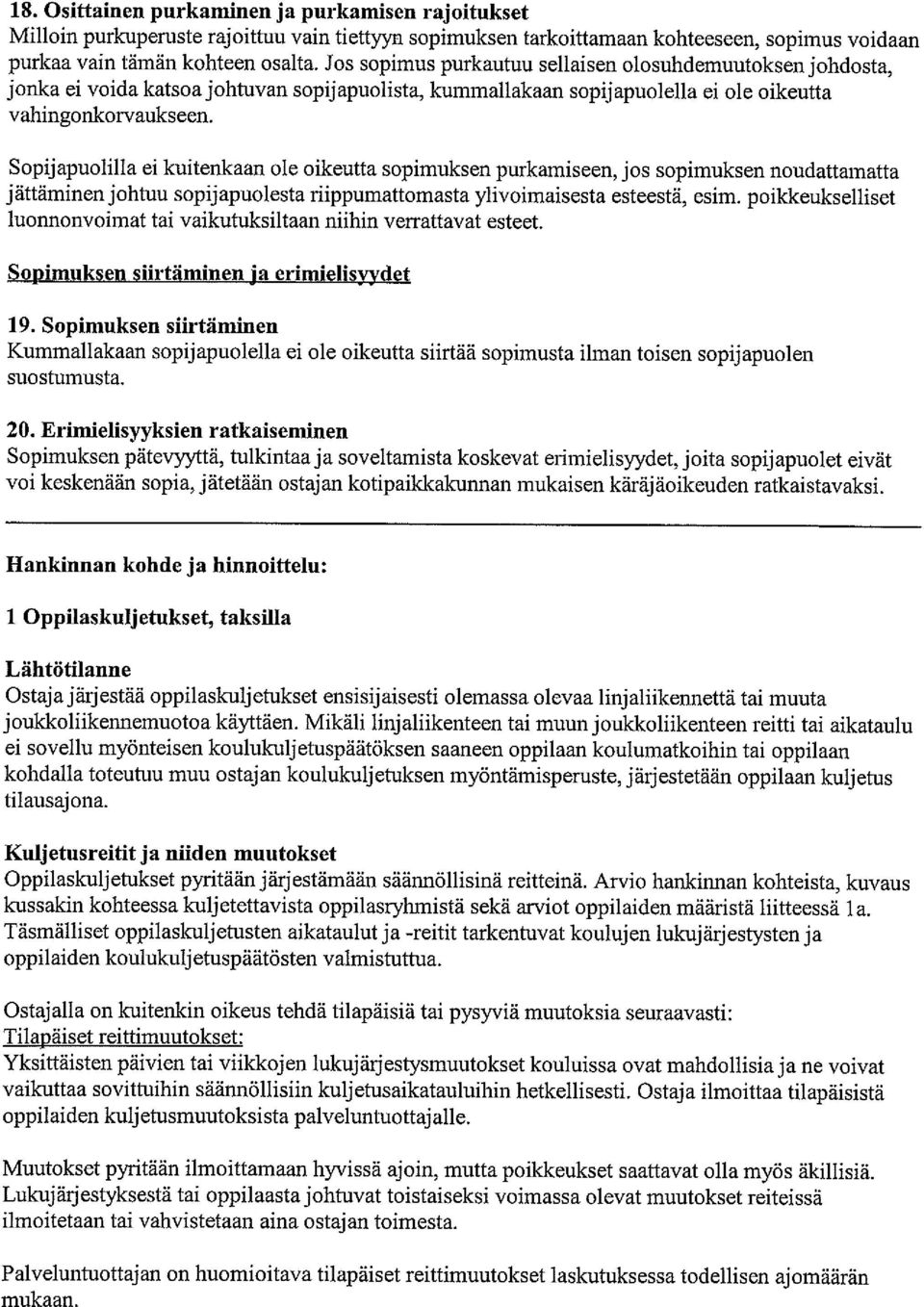 Sopijapuolilla ei kuitenkaan ole oikeutta sopimuksen purkamiseen, jos sopimuksen noudattamatta jättäminen johtuu sopijapuolesta riippumattomasta ylivoimaisesta esteestä, esim.