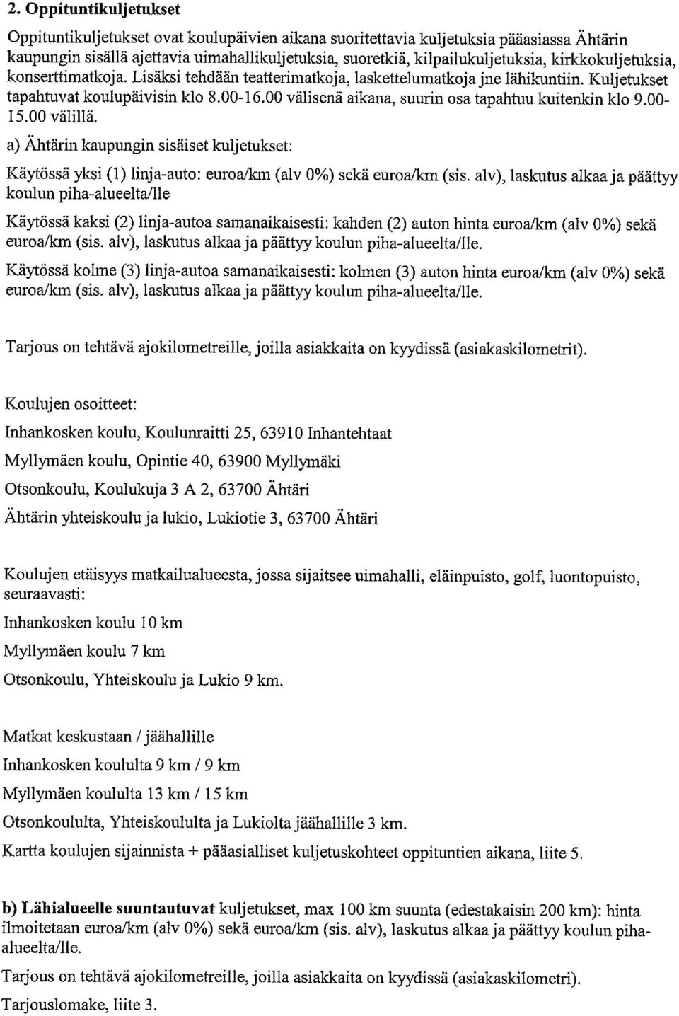 00 välisenä aikana, suurin osa tapahtuu kuitenkin klo 9.00-15.00 välillä. a) Ähtärin kaupungin sisäiset kuljetukset: Käytössä yksi (1) linja-auto: euroa. lcm (alv 0%) sekä euroa/km (sis.