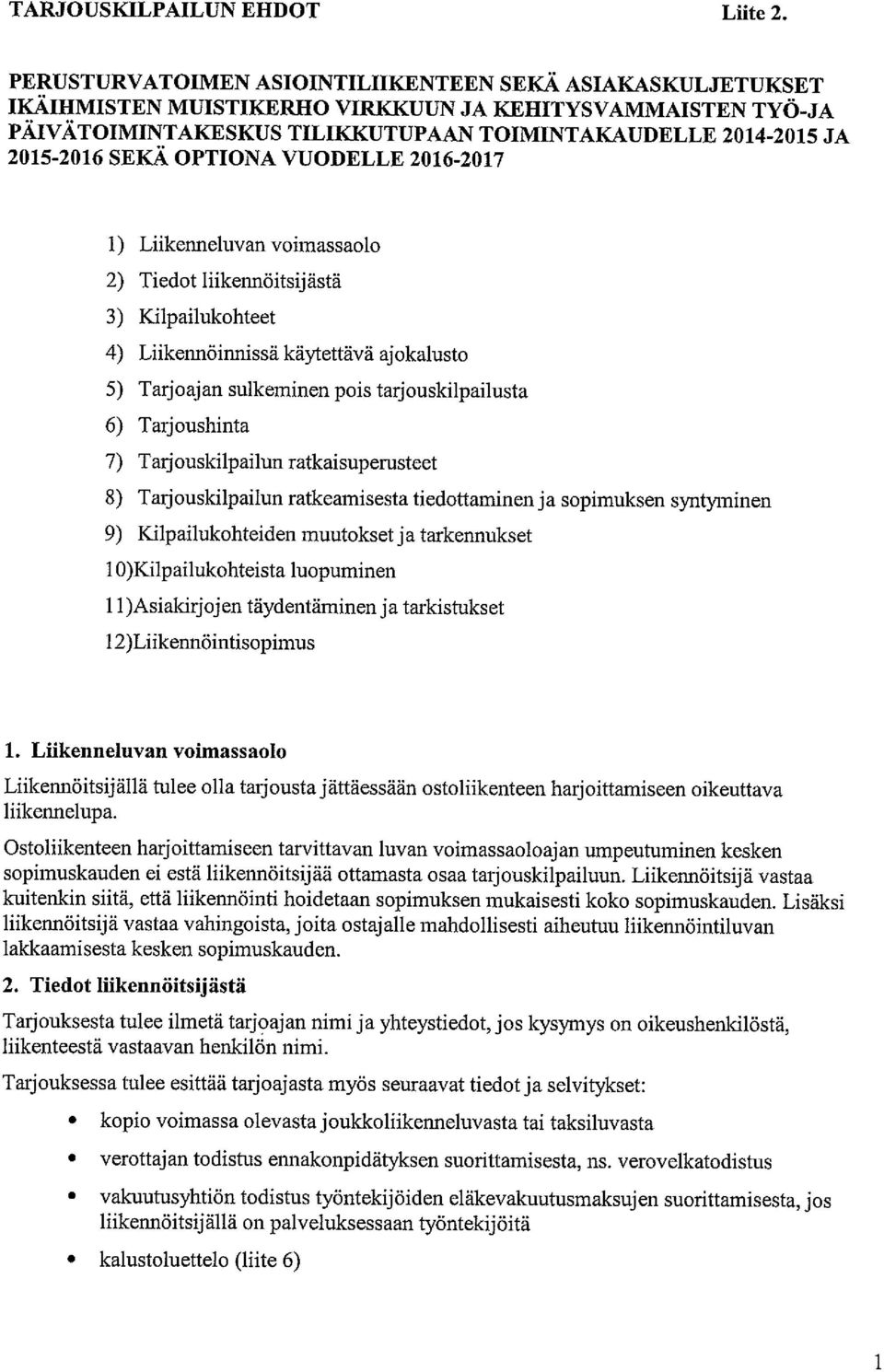 SEKÄ OPTIONA VUODELLE 2016-2017 1) Liikenneluvan voimassaolo 2) Tiedot liikennöitsijästä 3) Kilpailukohteet 4) Liikennöinnissä käytettävä ajokalusto 5) Tarjoajan sulkeminen pois tarjouskilpailusta 6)