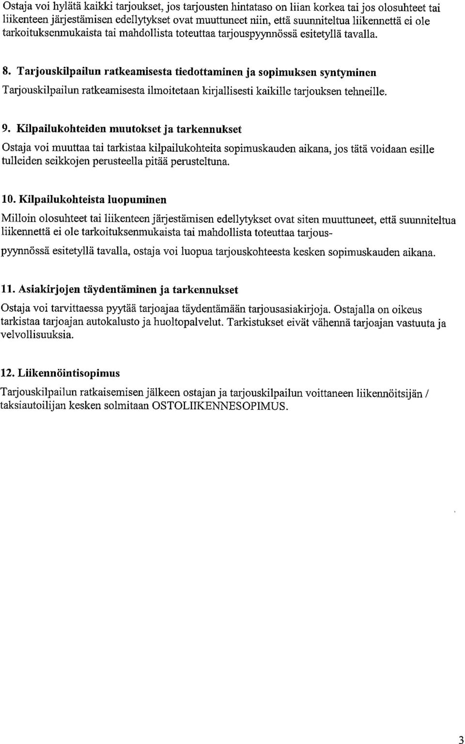 Tarjouskilpailun ratkeamisesta tiedottaminen ja sopimuksen syntyminen Tarjouskilpailun ratkeamisesta ilmoitetaan kirjallisesti kaikille tarjouksen tehneille. 9.