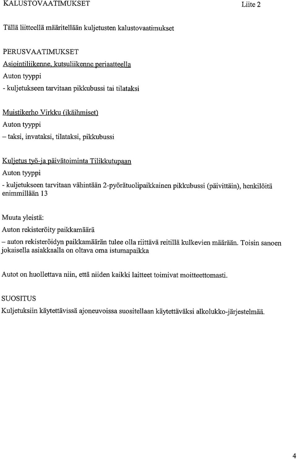 2-pyörätuolipaikkainen pikkubussi (päivittäin), henkilöitä enimmillään 13 Muuta yleistä: Auton rekisteröity paiklcamäärä auton rekisteröidyn paiklcamäärän tulee olla riittävä reitillä kulkevien