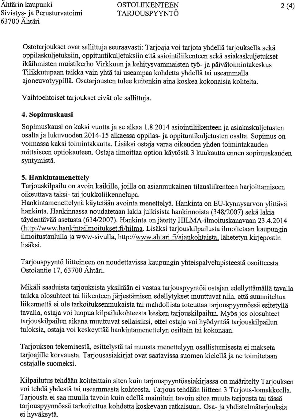 useampaa kohdetta yhdellä tai useammalla ajoneuvotyypillä. Osatarjousten tulee kuitenkin aina koskea kokonaisia kohteita. Vaihtoehtoiset tarjoukset eivät ole sallittuja. 4.