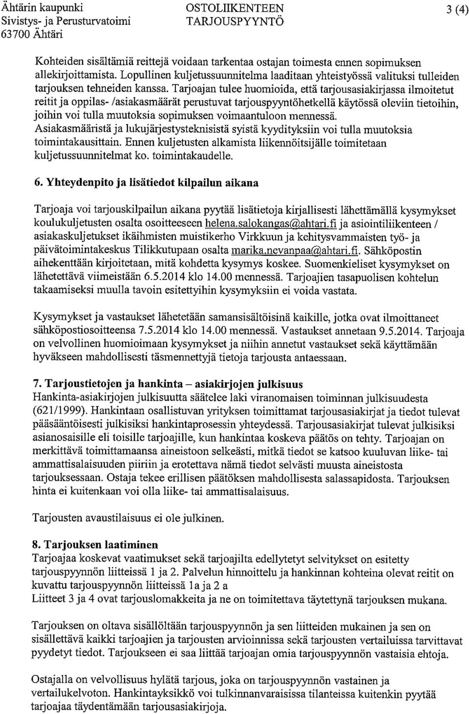 Tarjoajan tulee huomioida, että tarjousasiakirjassa ilmoitetut reitit ja oppilas- /asiakasmäärät perustuvat tarjouspyyntöhetkellä käytössä oleviin tietoihin, joihin voi tulla muutoksia sopimuksen