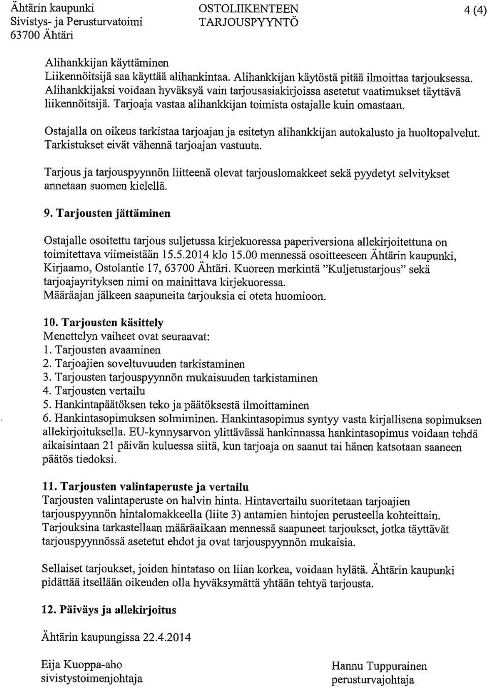 Tarjoaja vastaa alihankkijan toimista ostajalle kuin omastaan. Ostajalla on oikeus tarkistaa tarjoajan ja esitetyn alihanlckijan autokalusto ja huoltopalvelut.