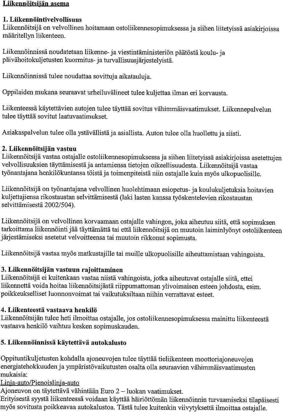 Oppilaiden mukana seuraavat urheiluvälineet tulee kuljettaa ilman eri korvausta. Liikenteessä käytettävien autojen tulee täyttää sovitus vähiminäisvaatimukset.