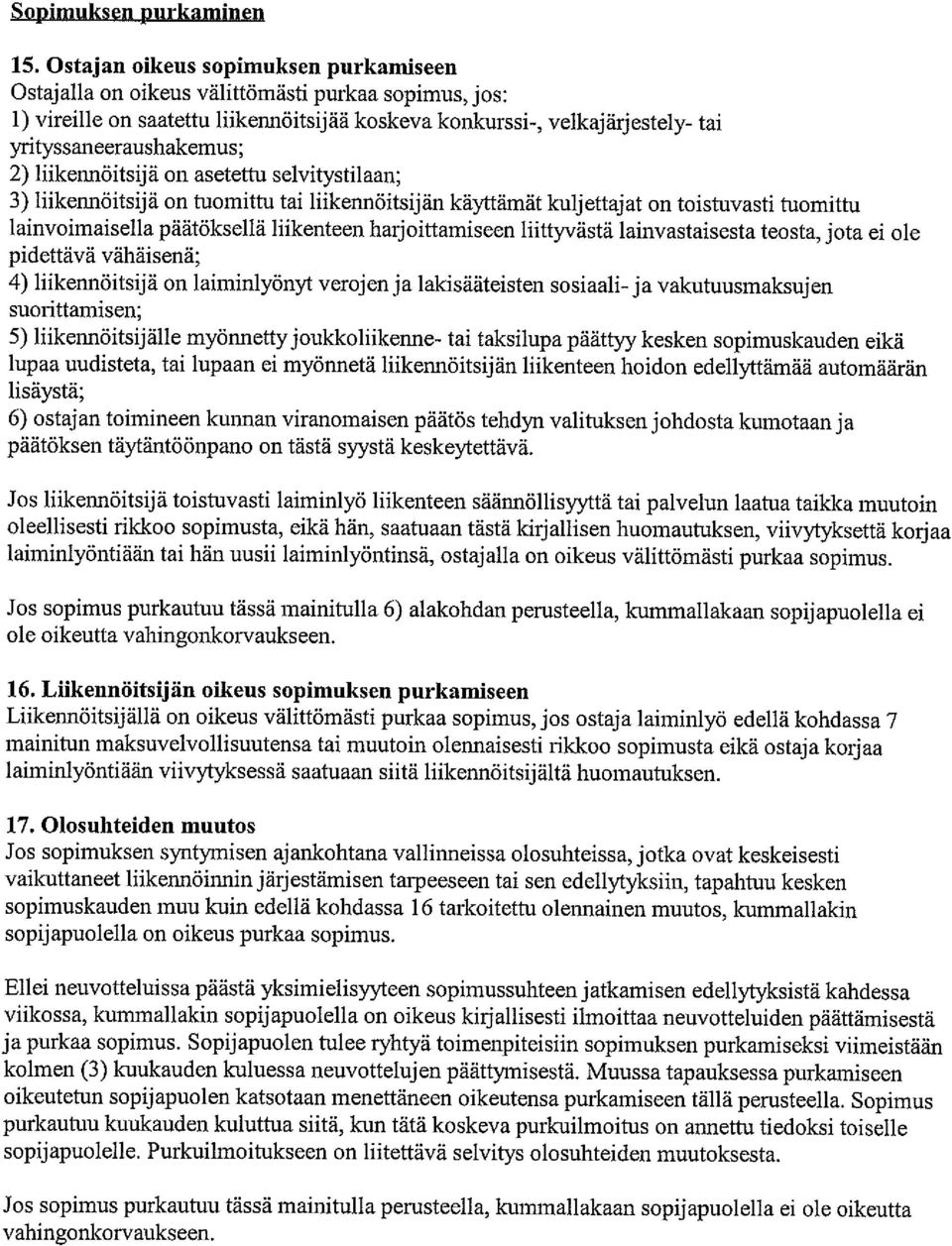 liikennöitsijä on asetettu selvitystilaan; 3) liikennöitsijä on tuomittu tai liikennöitsijän käyttämät kuljettajat on toistuvasti tuomittu lainvoimaisella päätöksellä liikenteen harjoittamiseen