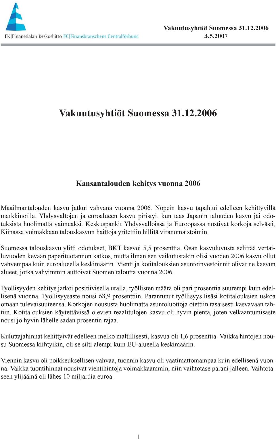 Keskuspankit Yhdysvalloissa ja Euroopassa nostivat korkoja selvästi, Kiinassa voimakkaan talouskasvun haittoja yritettiin hillitä viranomaistoimin.