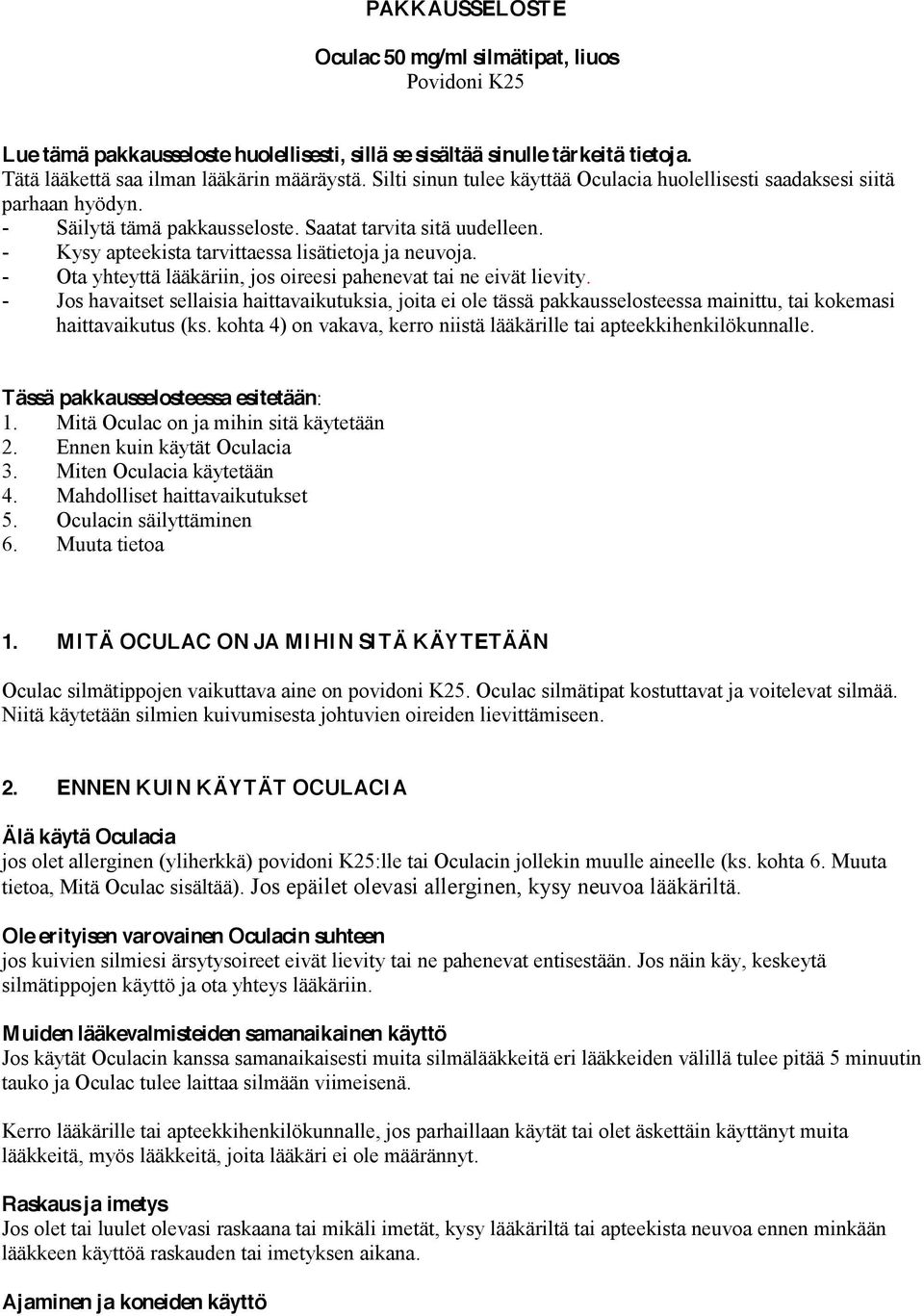 - Ota yhteyttä lääkäriin, jos oireesi pahenevat tai ne eivät lievity. - Jos havaitset sellaisia haittavaikutuksia, joita ei ole tässä pakkausselosteessa mainittu, tai kokemasi haittavaikutus (ks.