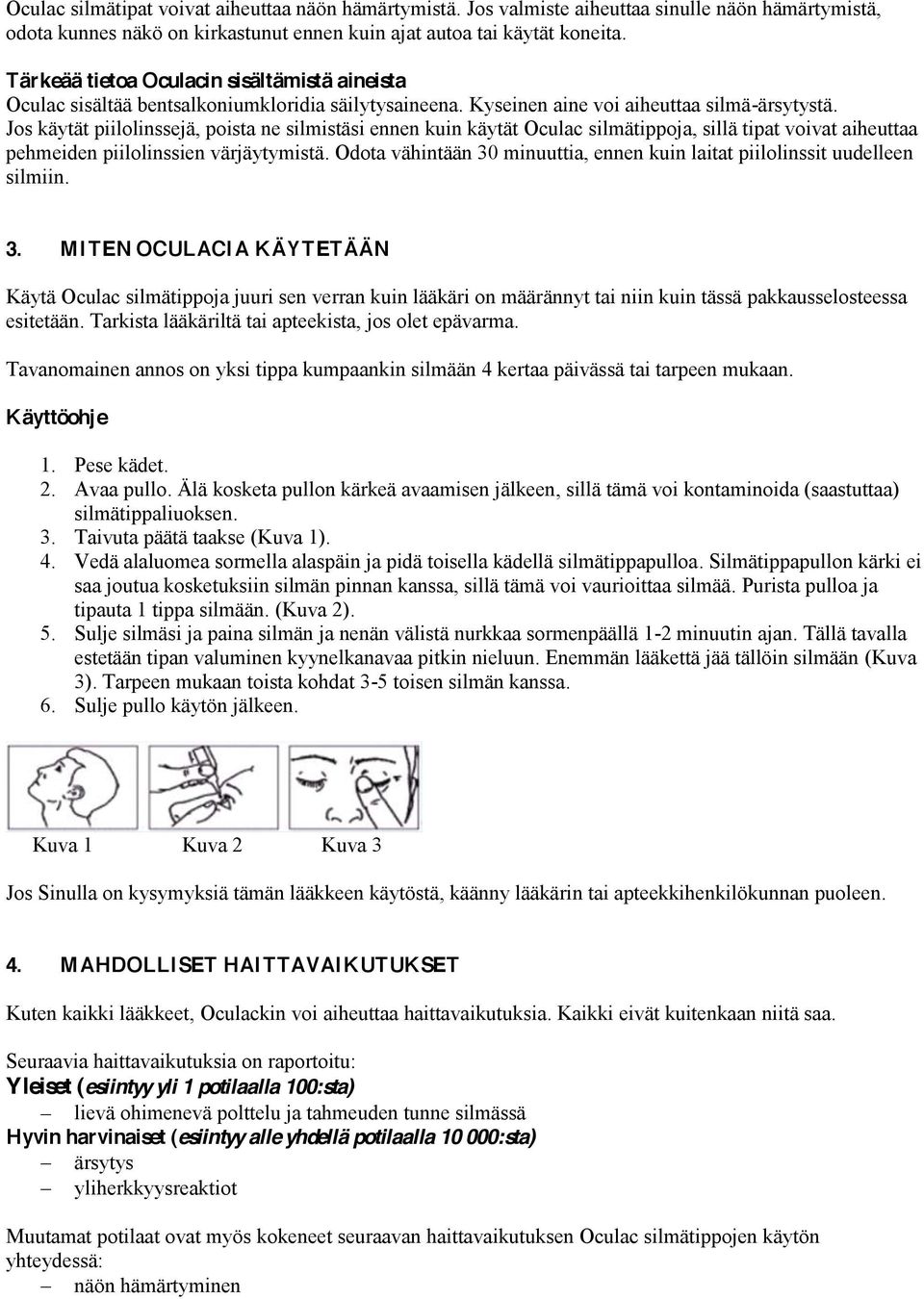 Jos käytät piilolinssejä, poista ne silmistäsi ennen kuin käytät Oculac silmätippoja, sillä tipat voivat aiheuttaa pehmeiden piilolinssien värjäytymistä.