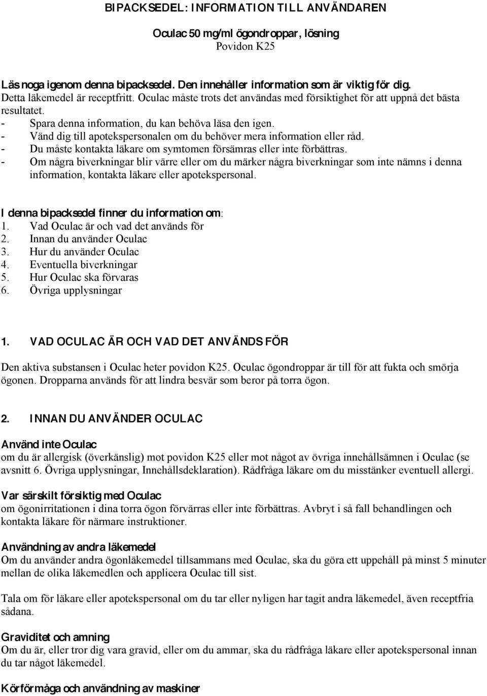 - Vänd dig till apotekspersonalen om du behöver mera information eller råd. - Du måste kontakta läkare om symtomen försämras eller inte förbättras.