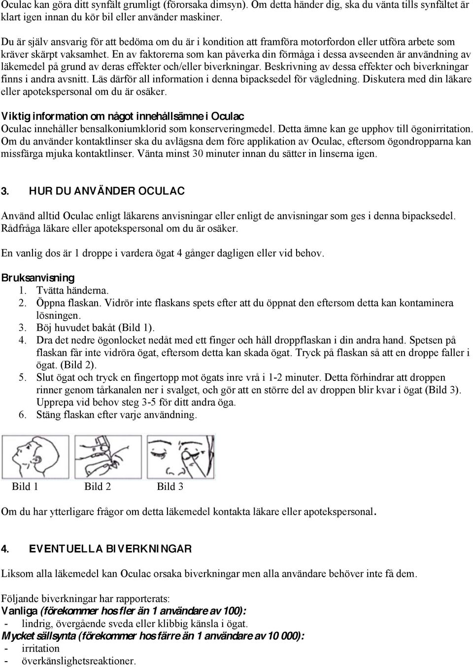 En av faktorerna som kan påverka din förmåga i dessa avseenden är användning av läkemedel på grund av deras effekter och/eller biverkningar.