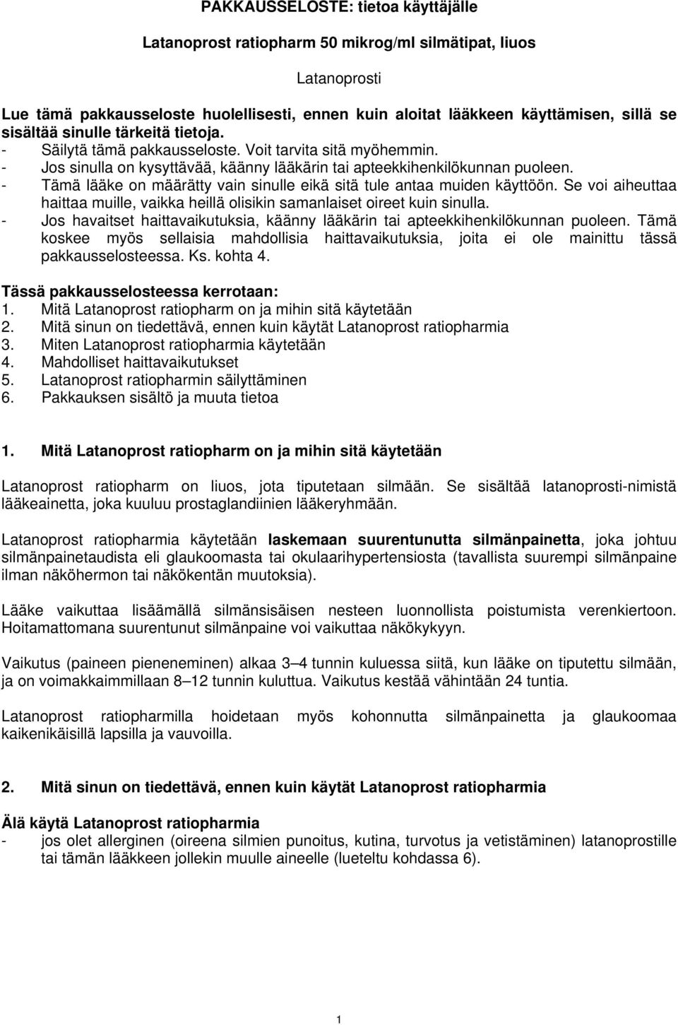 - Tämä lääke on määrätty vain sinulle eikä sitä tule antaa muiden käyttöön. Se voi aiheuttaa haittaa muille, vaikka heillä olisikin samanlaiset oireet kuin sinulla.