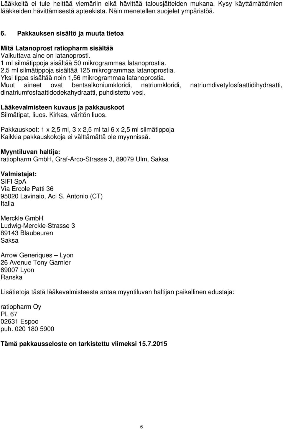 2,5 ml silmätippoja sisältää 125 mikrogrammaa latanoprostia. Yksi tippa sisältää noin 1,56 mikrogrammaa latanoprostia.