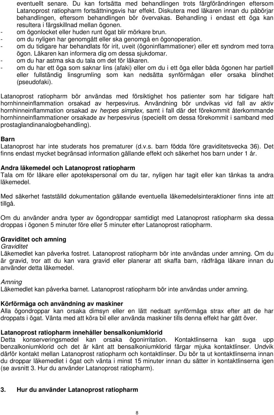 - om ögonlocket eller huden runt ögat blir mörkare brun. - om du nyligen har genomgått eller ska genomgå en ögonoperation.