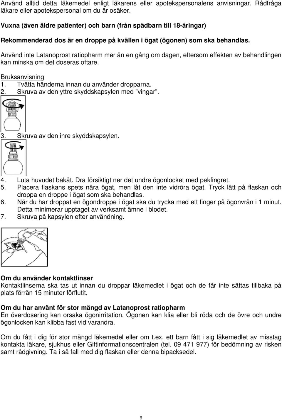 Använd inte Latanoprost ratiopharm mer än en gång om dagen, eftersom effekten av behandlingen kan minska om det doseras oftare. Bruksanvisning 1. Tvätta händerna innan du använder dropparna. 2.