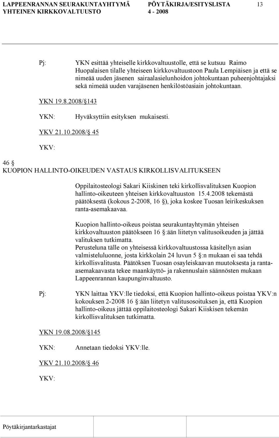 2008/ 45 46 KUOPION HALLINTO OIKEUDEN VASTAUS KIRKOLLISVALITUKSEEN Oppilaitosteologi Sakari Kiiskinen teki kirkollisvalituksen Kuopion hallinto oikeuteen yhteisen kirkkovaltuuston 15.4.2008 tekemästä päätöksestä (kokous 2 2008, 16 ), joka koskee Tuosan leirikeskuksen ranta asemakaavaa.