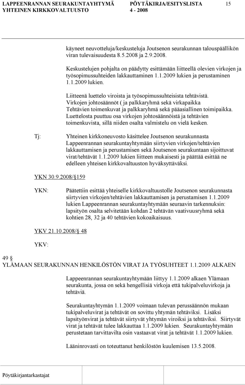 ja perustaminen 1.1.2009 lukien. Liitteenä luettelo viroista ja työsopimussuhteisista tehtävistä.