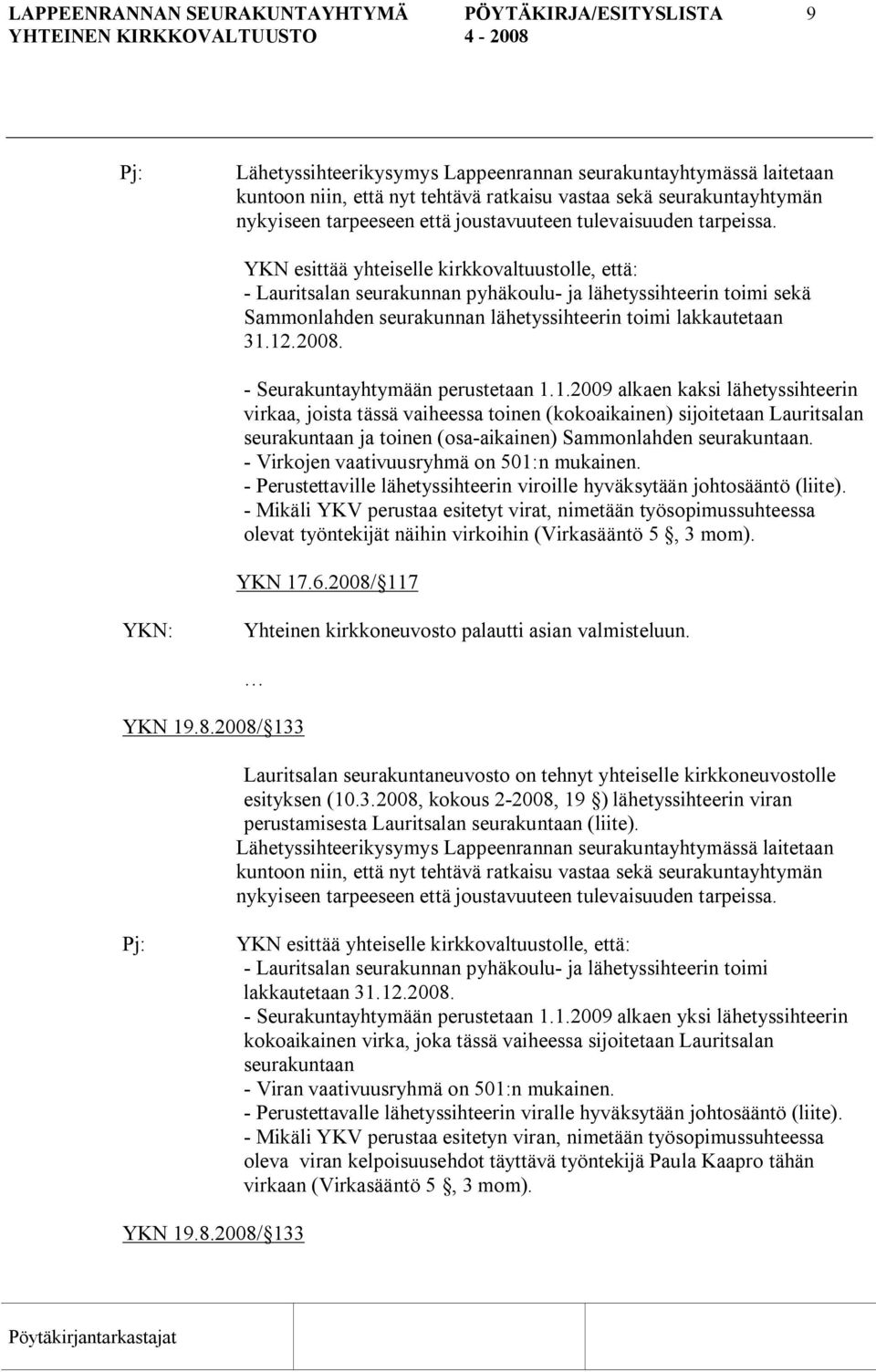 YKN esittää yhteiselle kirkkovaltuustolle, että: Lauritsalan seurakunnan pyhäkoulu ja lähetyssihteerin toimi sekä Sammonlahden seurakunnan lähetyssihteerin toimi lakkautetaan 31.12.2008.