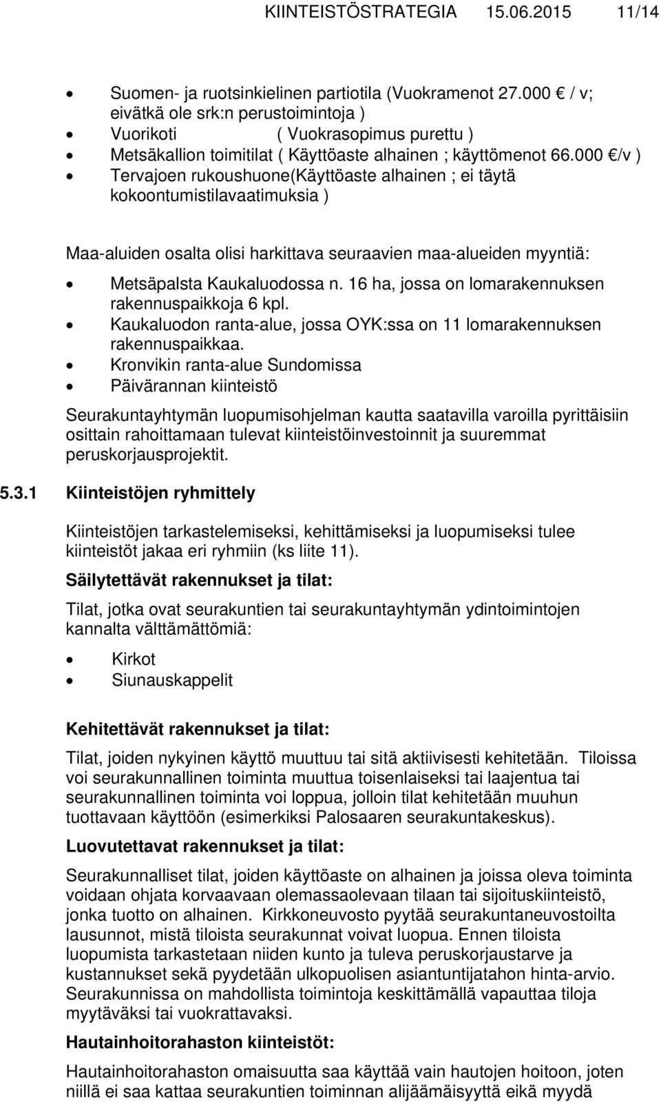 000 /v ) Tervajoen rukoushuone(käyttöaste alhainen ; ei täytä kokoontumistilavaatimuksia ) Maa-aluiden osalta olisi harkittava seuraavien maa-alueiden myyntiä: Metsäpalsta Kaukaluodossa n.