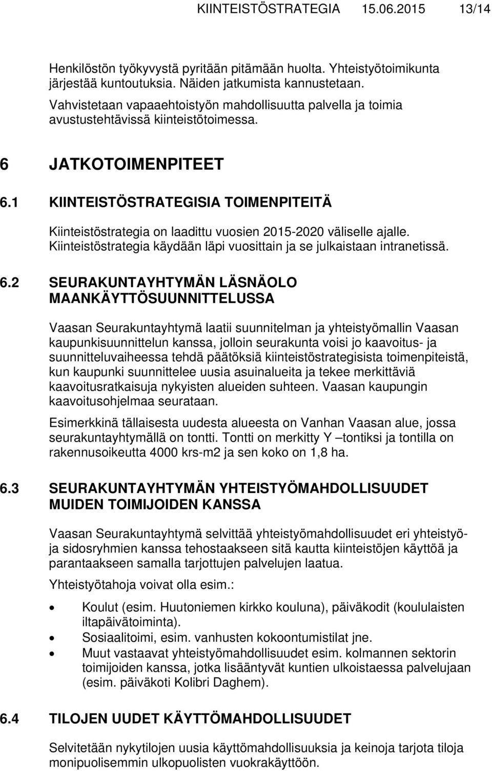 1 KIINTEISTÖSTRATEGISIA TOIMENPITEITÄ Kiinteistöstrategia on laadittu vuosien 2015-2020 väliselle ajalle. Kiinteistöstrategia käydään läpi vuosittain ja se julkaistaan intranetissä. 6.