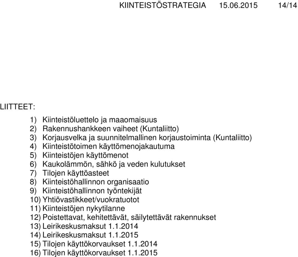 (Kuntaliitto) 4) Kiinteistötoimen käyttömenojakautuma 5) Kiinteistöjen käyttömenot 6) Kaukolämmön, sähkö ja veden kulutukset 7) Tilojen käyttöasteet 8)