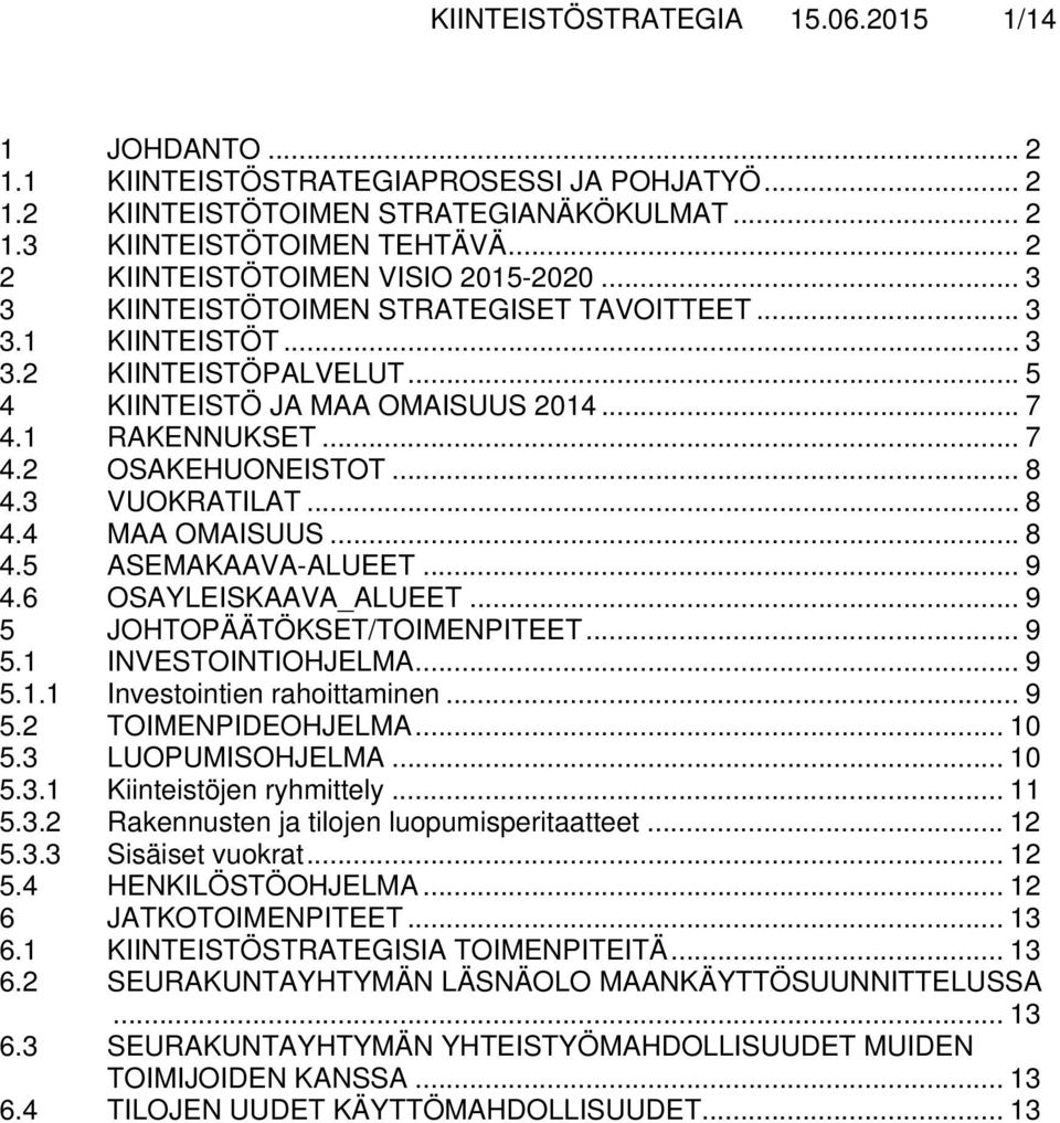 .. 7 4.2 OSAKEHUONEISTOT... 8 4.3 VUOKRATILAT... 8 4.4 MAA OMAISUUS... 8 4.5 ASEMAKAAVA-ALUEET... 9 4.6 OSAYLEISKAAVA_ALUEET... 9 5 JOHTOPÄÄTÖKSET/TOIMENPITEET... 9 5.1 INVESTOINTIOHJELMA... 9 5.1.1 Investointien rahoittaminen.