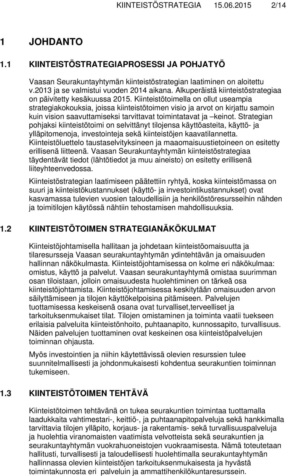 Kiinteistötoimella on ollut useampia strategiakokouksia, joissa kiinteistötoimen visio ja arvot on kirjattu samoin kuin vision saavuttamiseksi tarvittavat toimintatavat ja keinot.