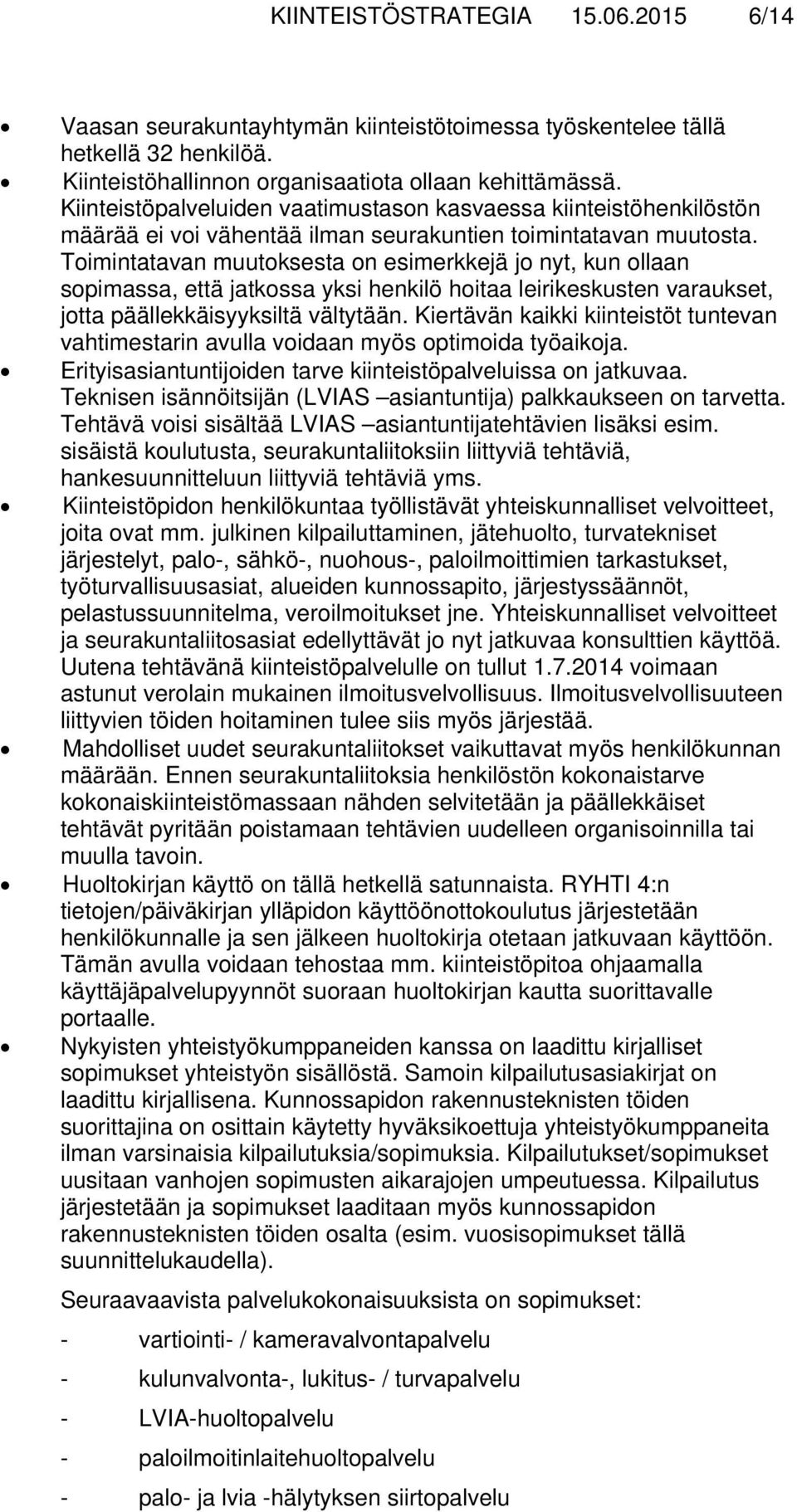 Toimintatavan muutoksesta on esimerkkejä jo nyt, kun ollaan sopimassa, että jatkossa yksi henkilö hoitaa leirikeskusten varaukset, jotta päällekkäisyyksiltä vältytään.