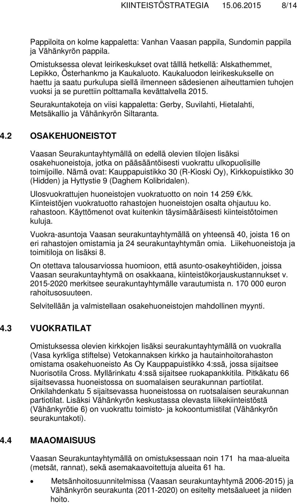 Kaukaluodon leirikeskukselle on haettu ja saatu purkulupa siellä ilmenneen sädesienen aiheuttamien tuhojen vuoksi ja se purettiin polttamalla kevättalvella 2015.