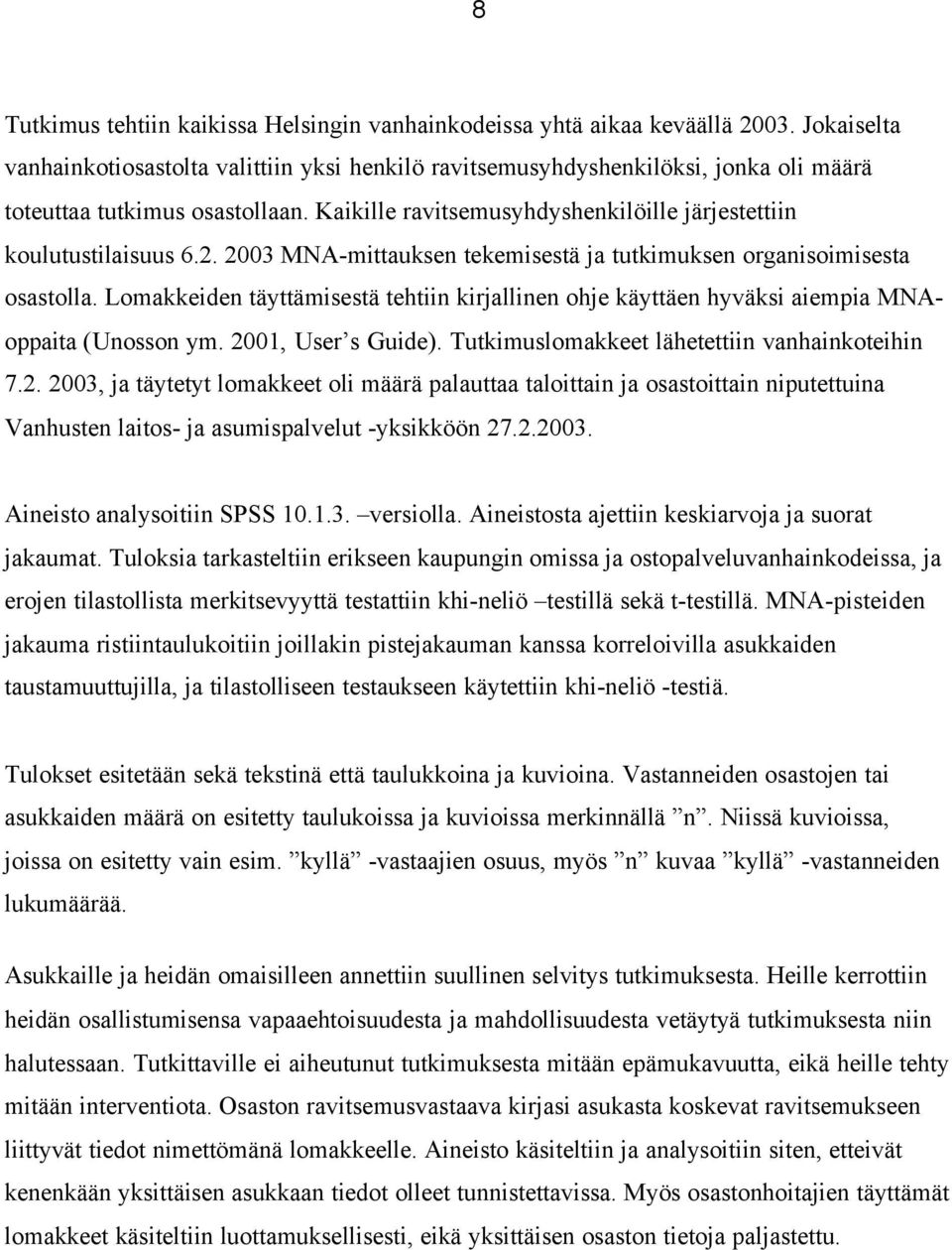 2. 2003 MNA-mittauksen tekemisestä ja tutkimuksen organisoimisesta osastolla. Lomakkeiden täyttämisestä tehtiin kirjallinen ohje käyttäen hyväksi aiempia MNAoppaita (Unosson ym. 2001, User s Guide).