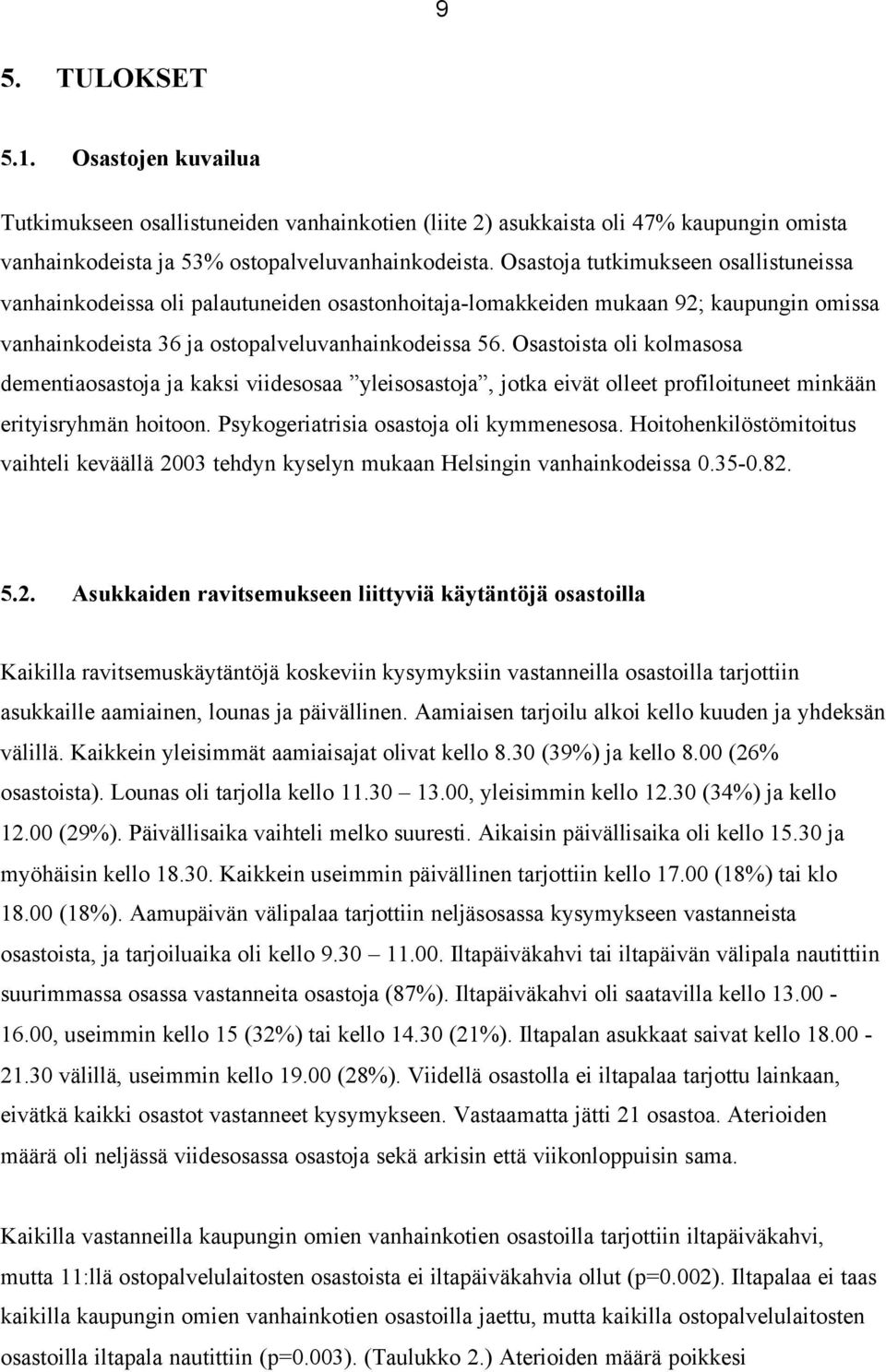 Osastoista oli kolmasosa dementiaosastoja ja kaksi viidesosaa yleisosastoja, jotka eivät olleet profiloituneet minkään erityisryhmän hoitoon. Psykogeriatrisia osastoja oli kymmenesosa.