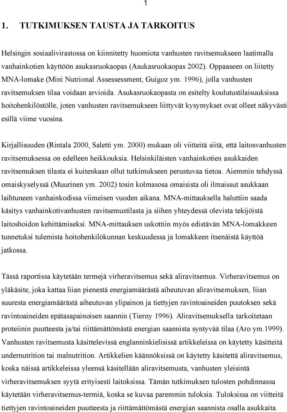 Asukasruokaopasta on esitelty koulutustilaisuuksissa hoitohenkilöstölle, joten vanhusten ravitsemukseen liittyvät kysymykset ovat olleet näkyvästi esillä viime vuosina.