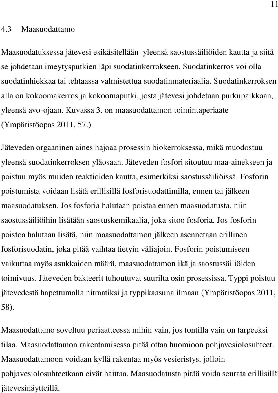 Suodatinkerroksen alla on kokoomakerros ja kokoomaputki, josta jätevesi johdetaan purkupaikkaan, yleensä avo-ojaan. Kuvassa 3. on maasuodattamon toimintaperiaate (Ympäristöopas 2011, 57.