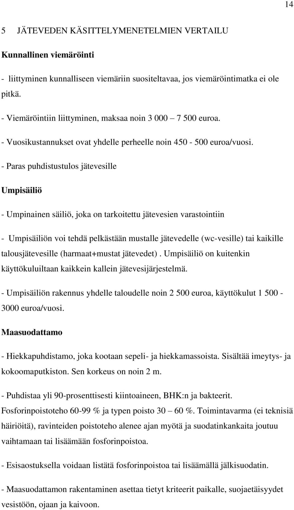 - Paras puhdistustulos jätevesille Umpisäiliö - Umpinainen säiliö, joka on tarkoitettu jätevesien varastointiin - Umpisäiliön voi tehdä pelkästään mustalle jätevedelle (wc-vesille) tai kaikille