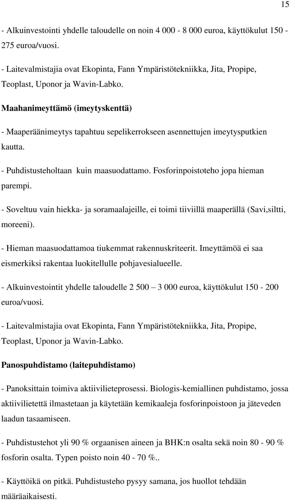 Maahanimeyttämö (imeytyskenttä) - Maaperäänimeytys tapahtuu sepelikerrokseen asennettujen imeytysputkien kautta. - Puhdistusteholtaan kuin maasuodattamo. Fosforinpoistoteho jopa hieman parempi.
