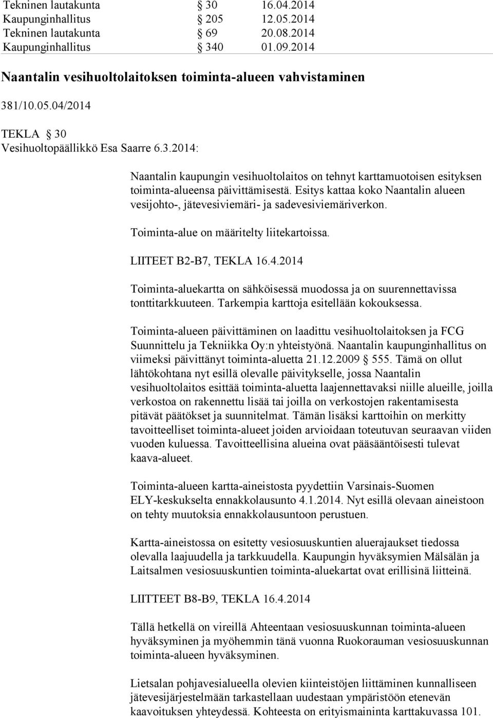 Esitys kattaa koko Naantalin alueen vesijohto-, jätevesiviemäri- ja sadevesiviemäriverkon. Toiminta-alue on määritelty liitekartoissa. LIITEET B2-B7, TEKLA 16.4.